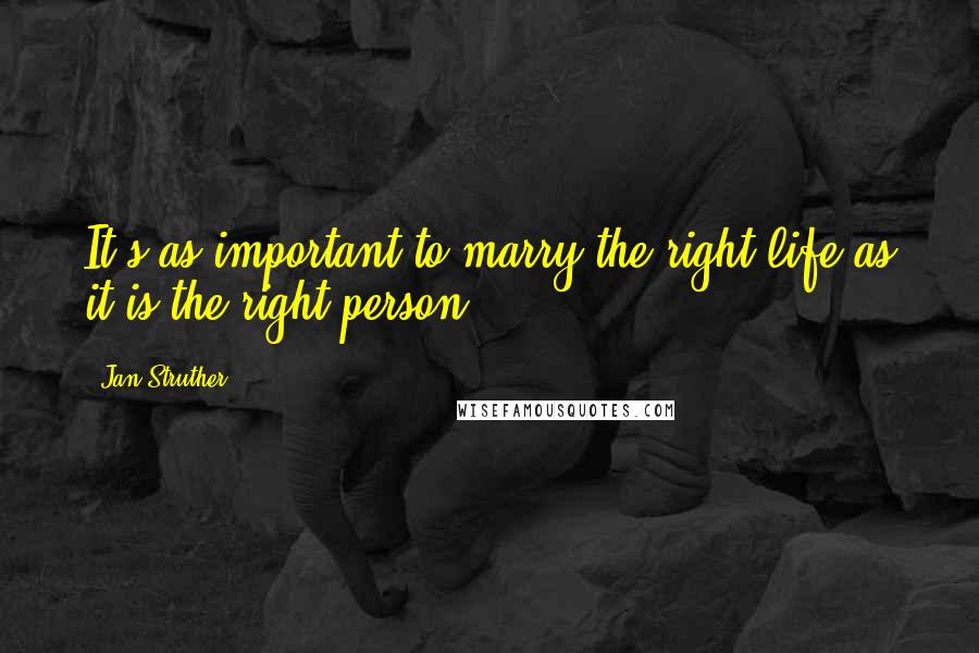 Jan Struther Quotes: It's as important to marry the right life as it is the right person.