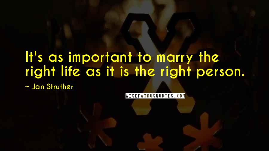 Jan Struther Quotes: It's as important to marry the right life as it is the right person.