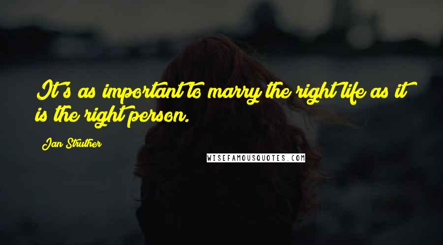 Jan Struther Quotes: It's as important to marry the right life as it is the right person.