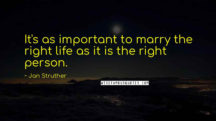 Jan Struther Quotes: It's as important to marry the right life as it is the right person.