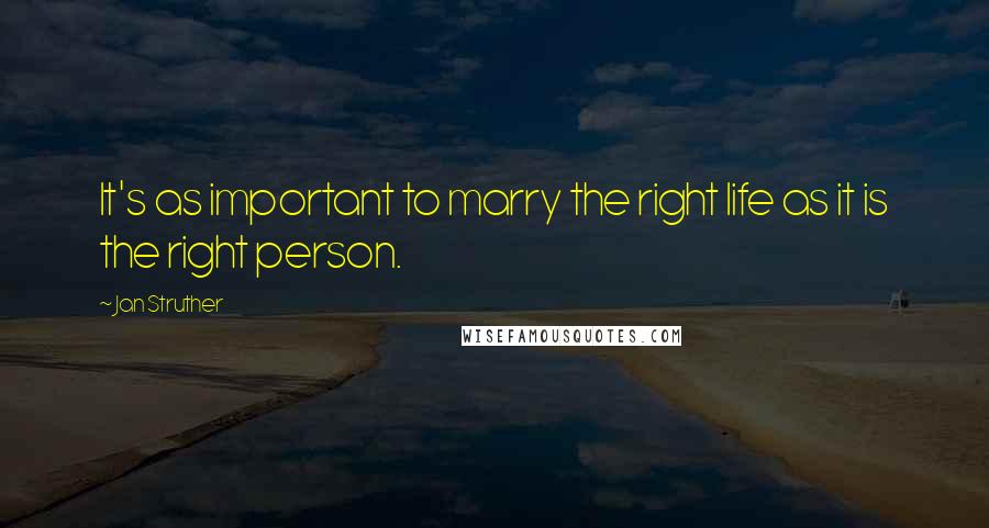 Jan Struther Quotes: It's as important to marry the right life as it is the right person.