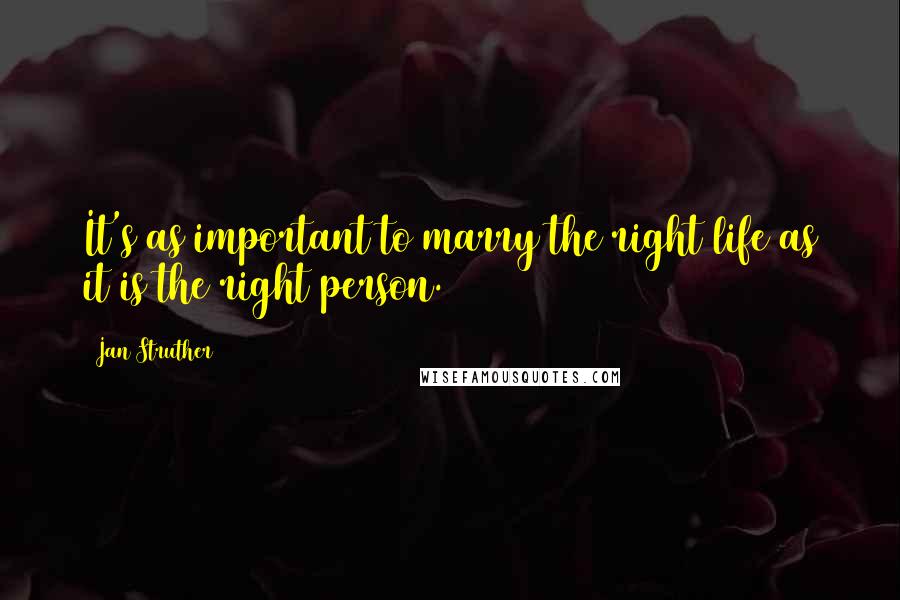Jan Struther Quotes: It's as important to marry the right life as it is the right person.