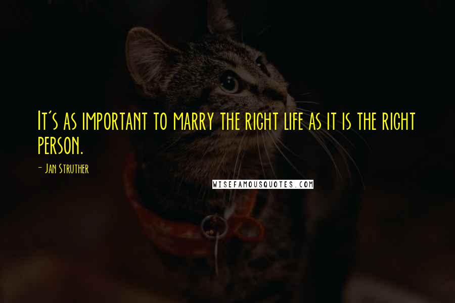 Jan Struther Quotes: It's as important to marry the right life as it is the right person.