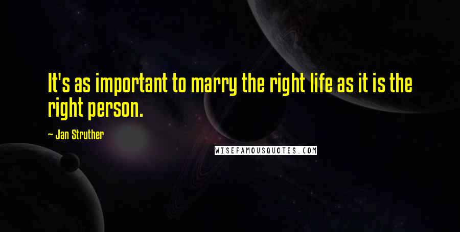 Jan Struther Quotes: It's as important to marry the right life as it is the right person.