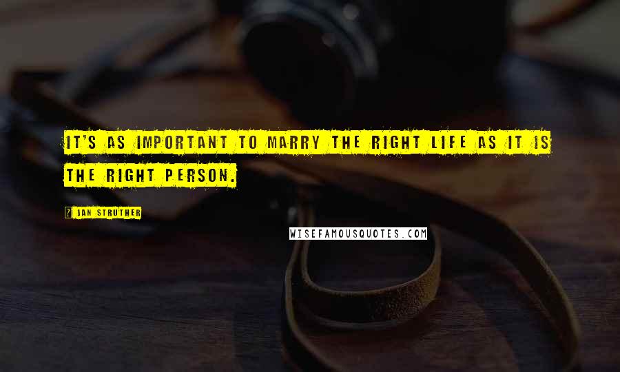 Jan Struther Quotes: It's as important to marry the right life as it is the right person.