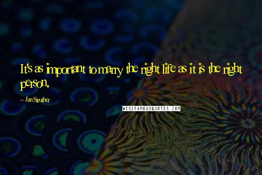 Jan Struther Quotes: It's as important to marry the right life as it is the right person.