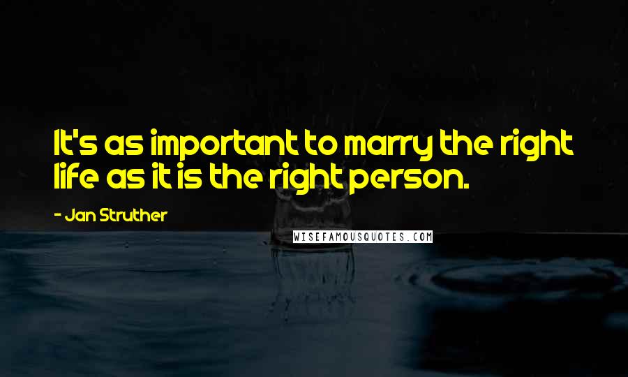 Jan Struther Quotes: It's as important to marry the right life as it is the right person.