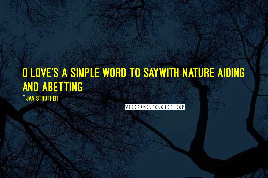 Jan Struther Quotes: O love's a simple word to sayWith nature aiding and abetting