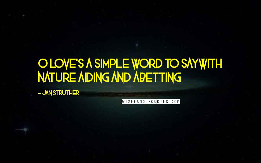 Jan Struther Quotes: O love's a simple word to sayWith nature aiding and abetting