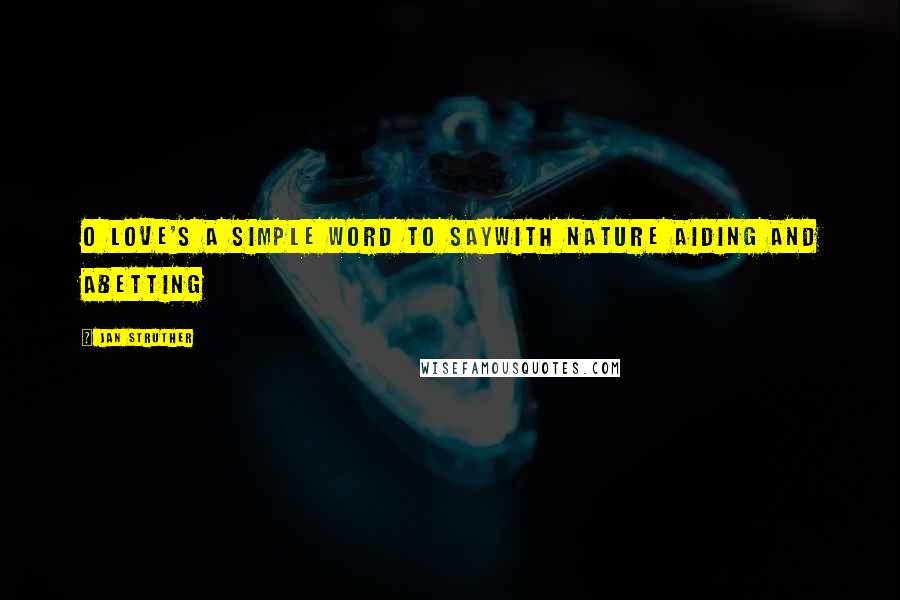 Jan Struther Quotes: O love's a simple word to sayWith nature aiding and abetting