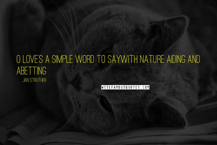Jan Struther Quotes: O love's a simple word to sayWith nature aiding and abetting