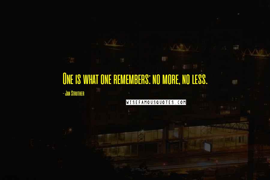 Jan Struther Quotes: One is what one remembers: no more, no less.