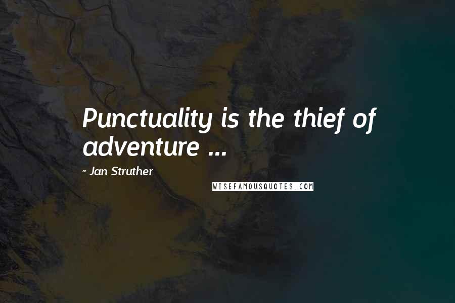 Jan Struther Quotes: Punctuality is the thief of adventure ...