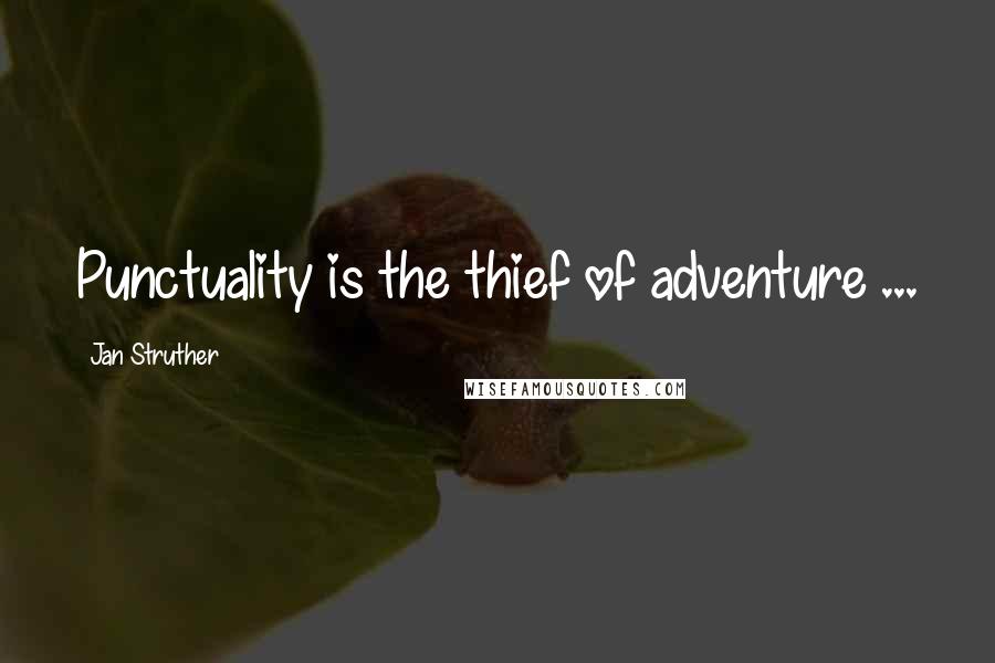 Jan Struther Quotes: Punctuality is the thief of adventure ...
