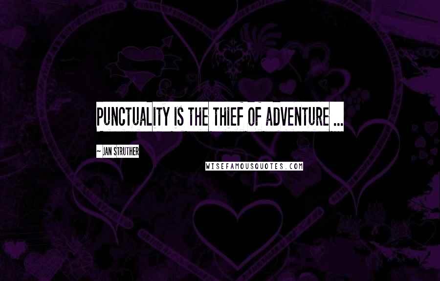 Jan Struther Quotes: Punctuality is the thief of adventure ...