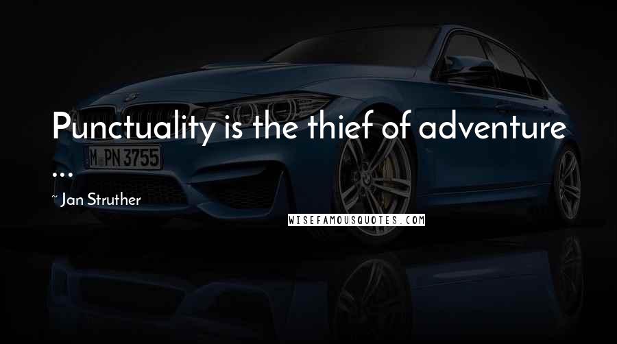 Jan Struther Quotes: Punctuality is the thief of adventure ...