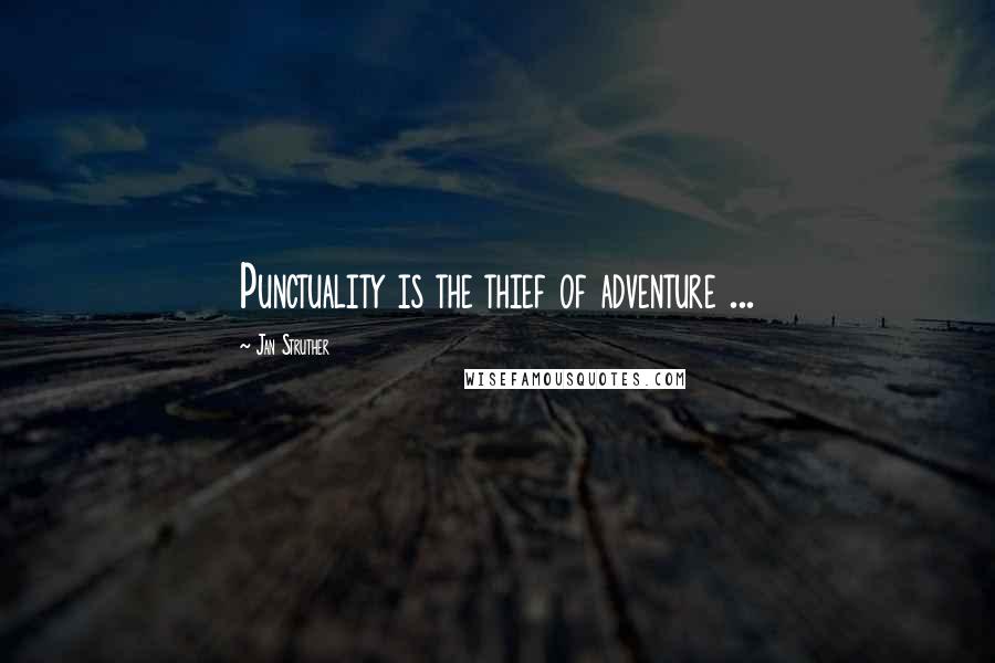 Jan Struther Quotes: Punctuality is the thief of adventure ...