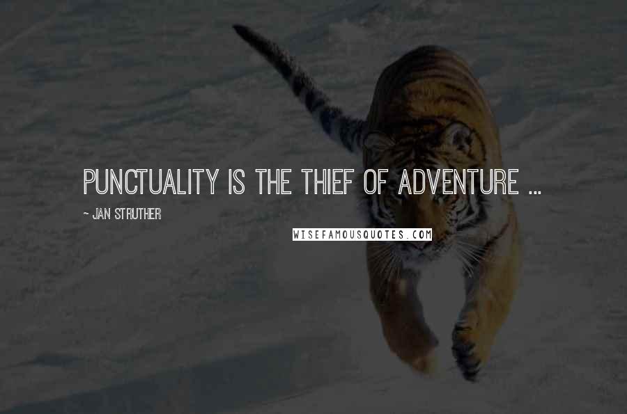 Jan Struther Quotes: Punctuality is the thief of adventure ...