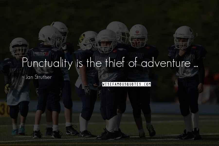 Jan Struther Quotes: Punctuality is the thief of adventure ...