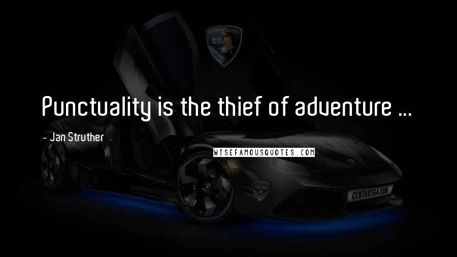 Jan Struther Quotes: Punctuality is the thief of adventure ...