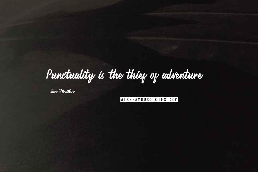Jan Struther Quotes: Punctuality is the thief of adventure ...