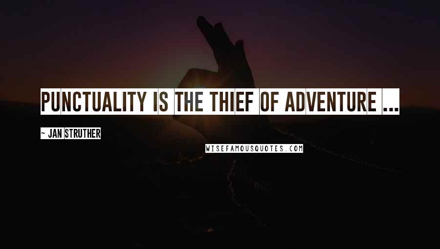 Jan Struther Quotes: Punctuality is the thief of adventure ...