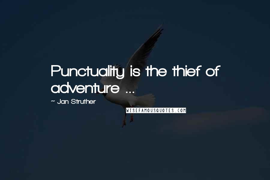 Jan Struther Quotes: Punctuality is the thief of adventure ...