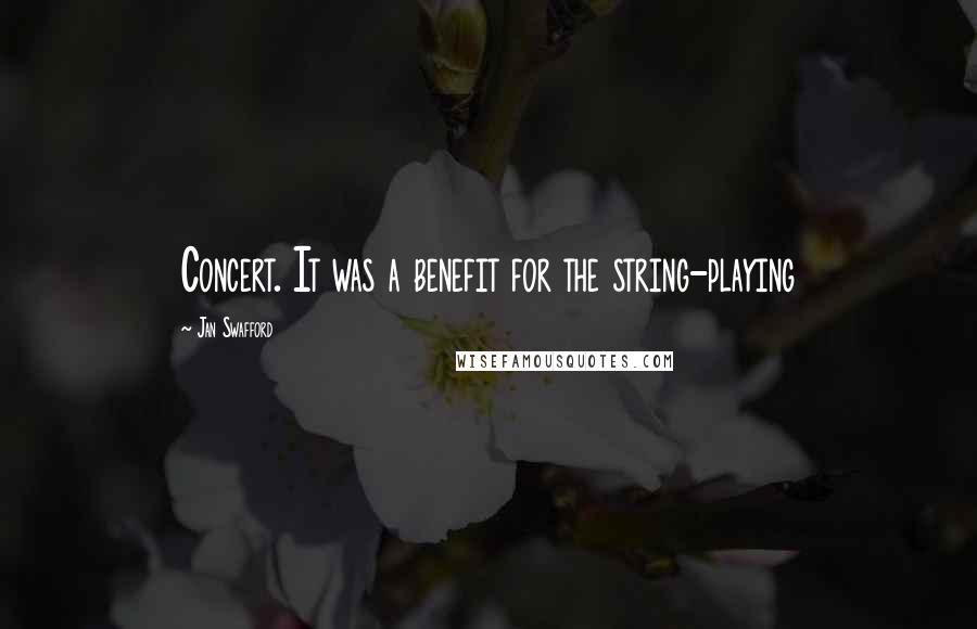 Jan Swafford Quotes: Concert. It was a benefit for the string-playing
