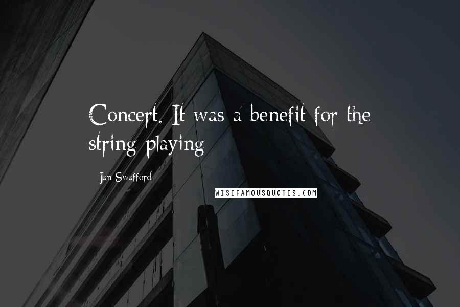 Jan Swafford Quotes: Concert. It was a benefit for the string-playing