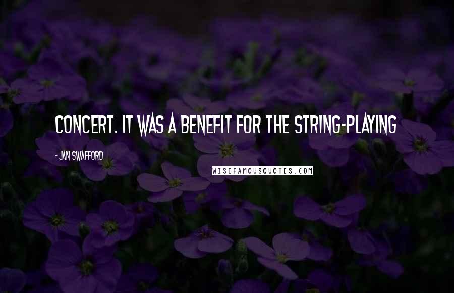 Jan Swafford Quotes: Concert. It was a benefit for the string-playing