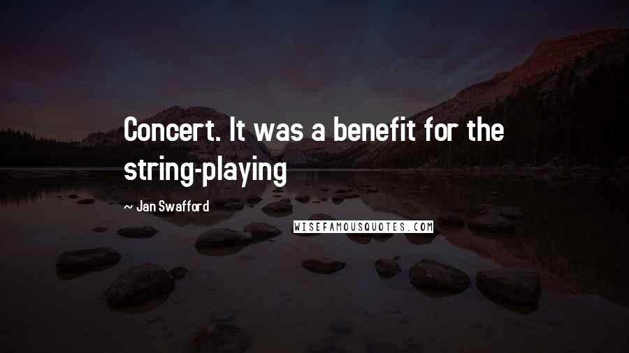 Jan Swafford Quotes: Concert. It was a benefit for the string-playing