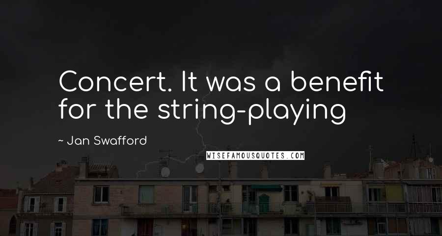 Jan Swafford Quotes: Concert. It was a benefit for the string-playing