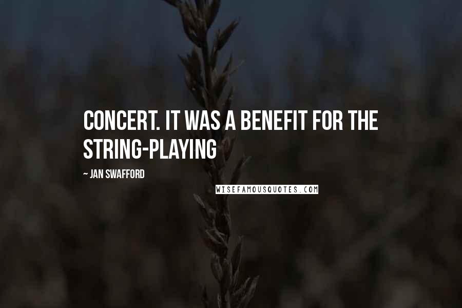 Jan Swafford Quotes: Concert. It was a benefit for the string-playing