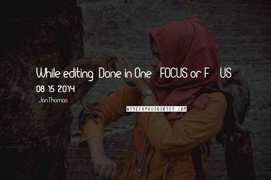 Jan Thomas Quotes: While editing "Done in One": FOCUS or F*** US! 08-15-2014