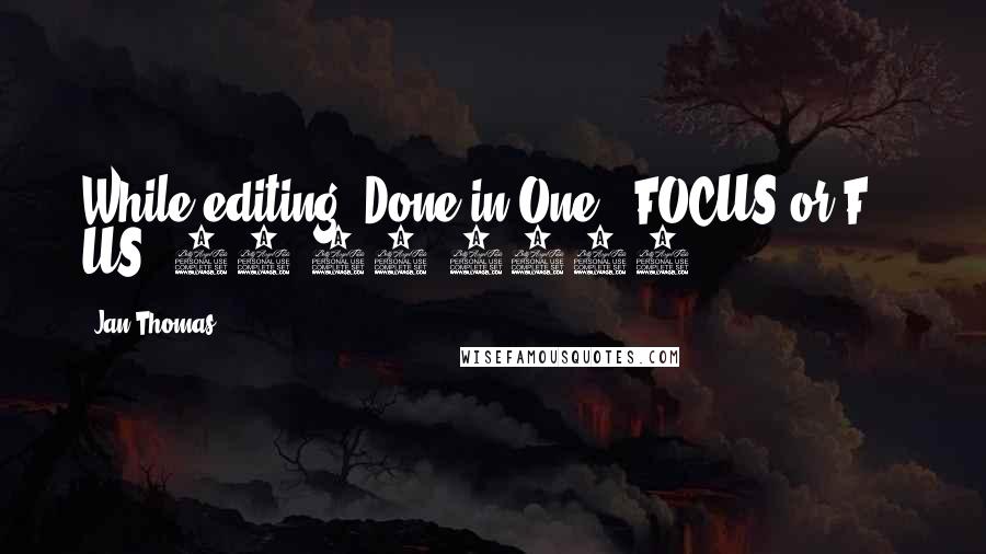 Jan Thomas Quotes: While editing "Done in One": FOCUS or F*** US! 08-15-2014
