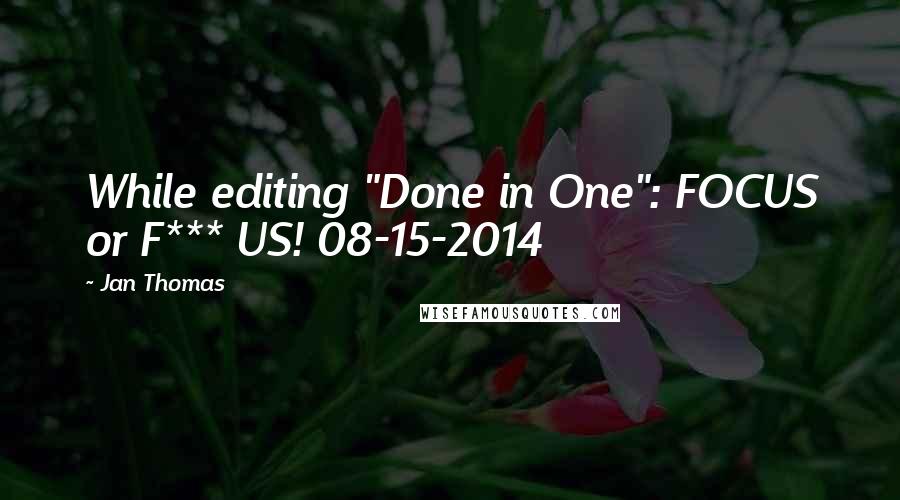 Jan Thomas Quotes: While editing "Done in One": FOCUS or F*** US! 08-15-2014