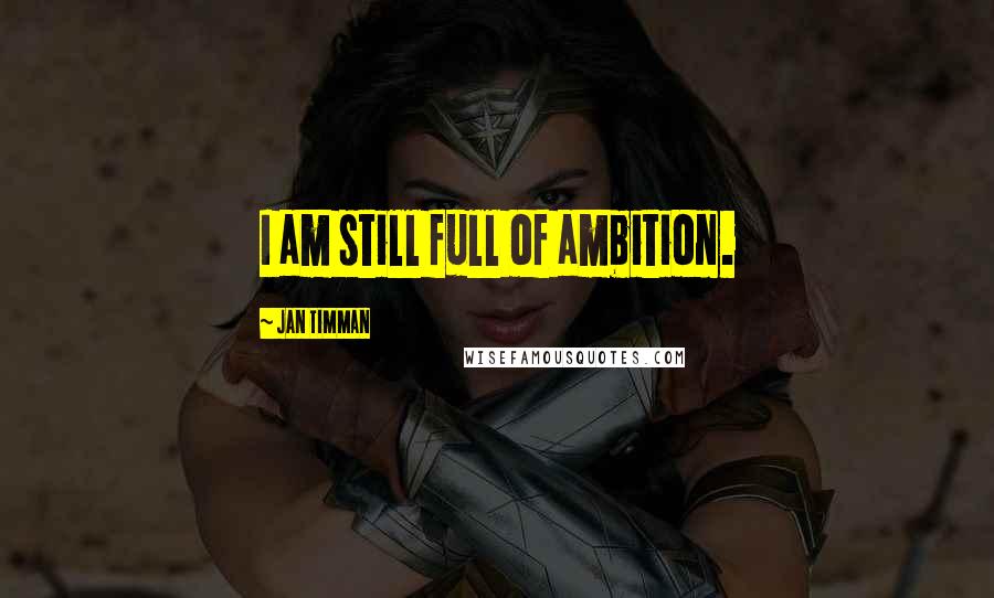 Jan Timman Quotes: I am still full of ambition.