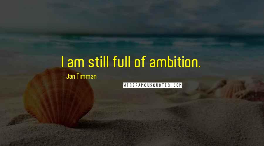 Jan Timman Quotes: I am still full of ambition.
