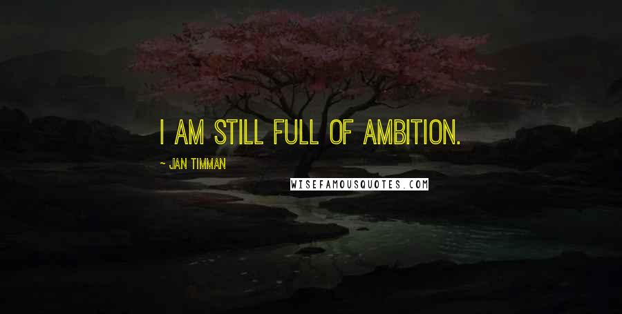 Jan Timman Quotes: I am still full of ambition.