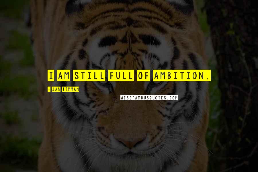 Jan Timman Quotes: I am still full of ambition.