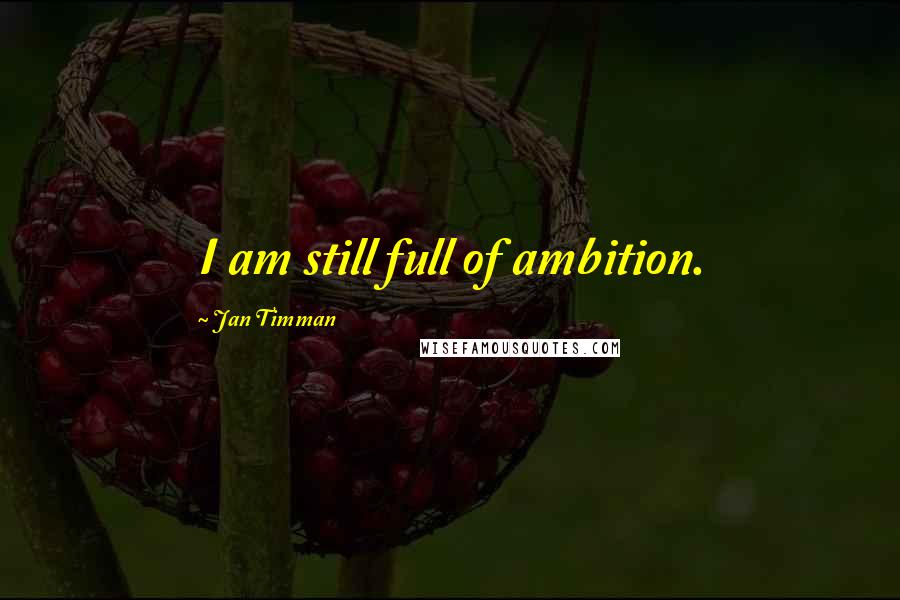 Jan Timman Quotes: I am still full of ambition.
