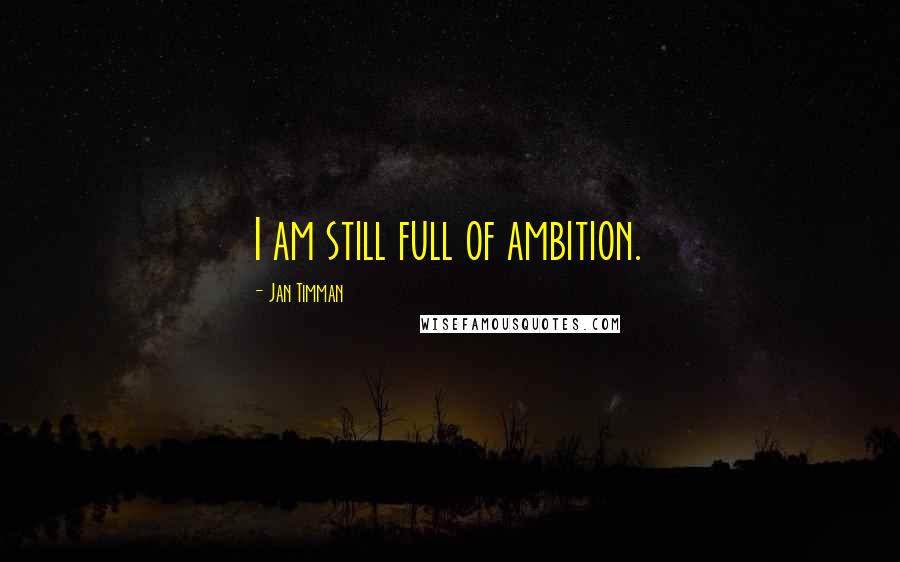 Jan Timman Quotes: I am still full of ambition.