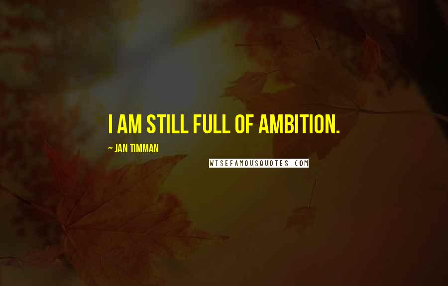 Jan Timman Quotes: I am still full of ambition.