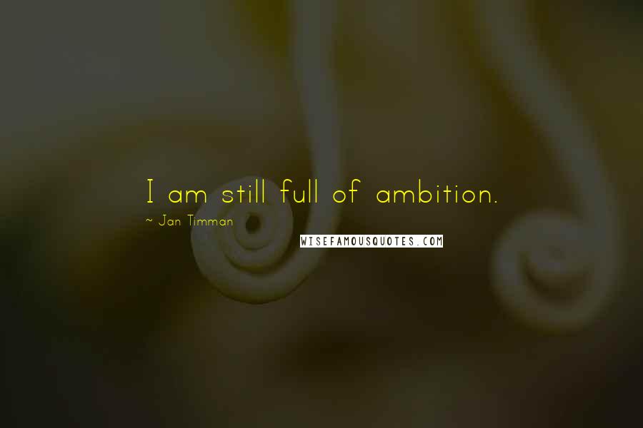 Jan Timman Quotes: I am still full of ambition.