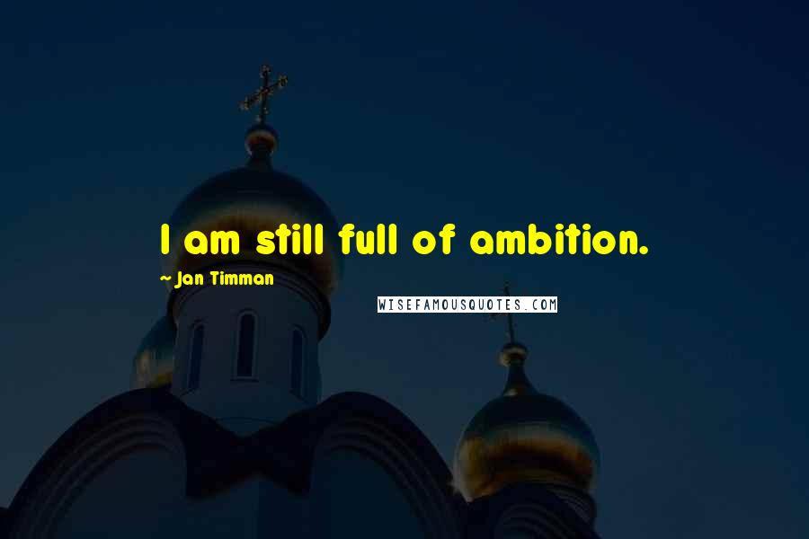 Jan Timman Quotes: I am still full of ambition.
