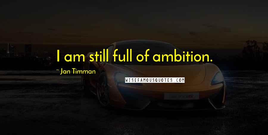 Jan Timman Quotes: I am still full of ambition.