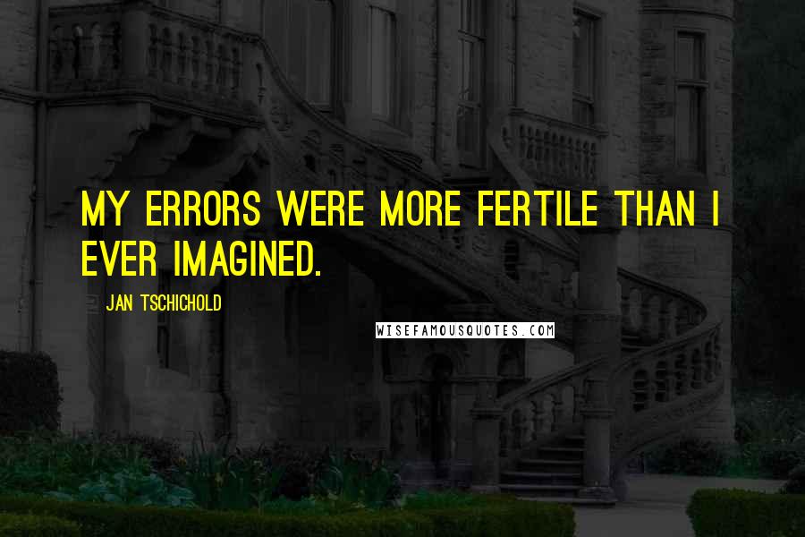 Jan Tschichold Quotes: My errors were more fertile than I ever imagined.