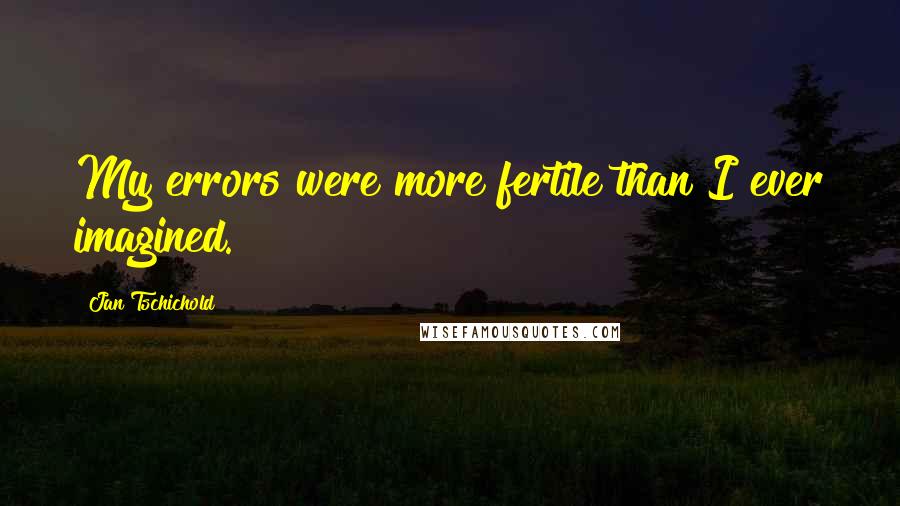 Jan Tschichold Quotes: My errors were more fertile than I ever imagined.