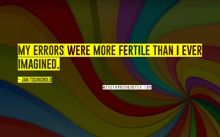 Jan Tschichold Quotes: My errors were more fertile than I ever imagined.