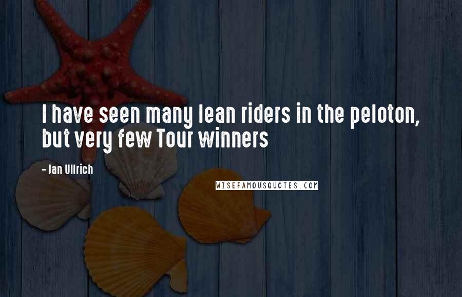 Jan Ullrich Quotes: I have seen many lean riders in the peloton, but very few Tour winners